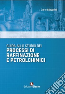 Guida allo studio dei processi di raffinazione e petrolchimici libro di Giavarini Carlo