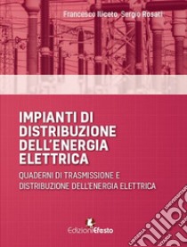 Impianti di distribuzione dell'energia elettrica. Quaderni di trasmissione e distribuzione dell'energia elettrica libro di Iliceto Francesco; Rosati Sergio