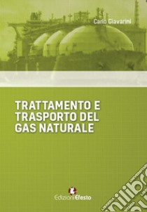 Trattamento e trasporto del gas naturale libro di Giavarini Carlo