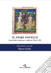 Il Fiore novello. Storia della tradizione ed edizione. Vol. 1: Libri I-III libro di Giola Marco