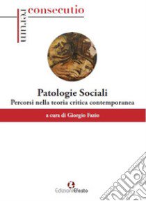 Patologie sociali. Percorsi nella teoria critica contemporanea libro di Fazio G. (cur.)