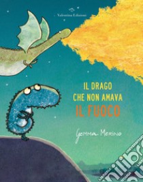 Il drago che non amava il fuoco. Ediz. a colori libro di Merino Gemma