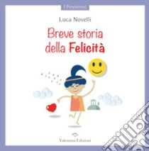 Breve storia della Felicità. Ediz. a colori libro di Novelli Luca