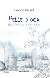 Pelle d'oca. Racconti da leggere con il fiato sospeso libro di Fazzi Luana