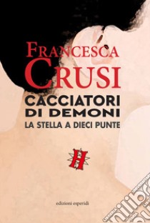 Cacciatori di demoni. La stella a dieci punte libro di Crusi Francesca