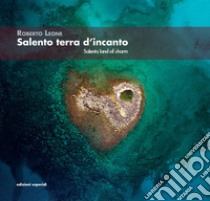 Salento terra d'incanto-Salento Land of Charm. Ediz. illustrata libro di Leone Roberto