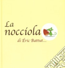 La nocciola. Ediz. a colori libro di Battut Éric