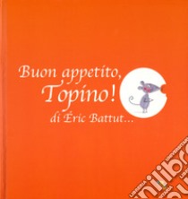 Buon appetito, Topino! Ediz. a colori libro di Battut Éric