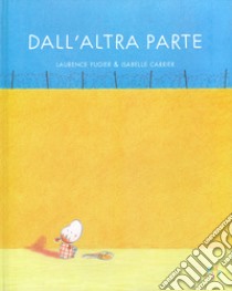 Dall'altra parte. Ediz. a colori libro di Fugier Laurence