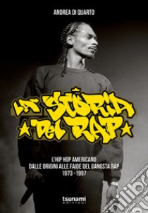 La storia del rap. L'hip hop americano dalle origini alle faide del gangsta rap 1973-1997 libro di Di Quarto Andrea