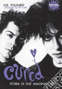 Cured. Storia di due imaginary boys libro di Tolhurst Lol