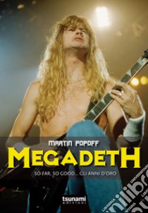 Megadeth. So far, So good... gli anni d'oro libro di Popoff Martin