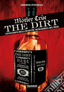 The dirt. Mötley Crüe. Confessioni della band più oltraggiosa del rock libro di Strauss Neil