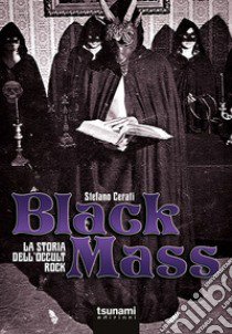 Black mass. La storia dell'occult rock libro di Cerati Stefano