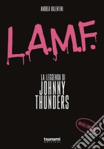 L.A.M.F. La leggenda di Johnny Thunders libro di Valentini Andrea