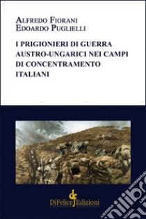 I prigionieri di guerra austro-ungarici nei campi di concentramento italiani libro di Fiorani Alfredo; Puglielli Edoardo