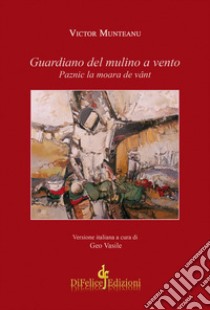 Guardiano del mulino a vento-Paznic la moara de vânt. Ediz. bilingue libro di Munteanu Victor