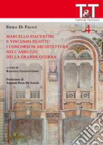 Marcello Piacentini e Vincenzo Pilotti: i concorsi di architettura nell'Abruzzo della grande guerra libro di Di Felice Erika; Giannantonio R. (cur.)