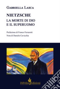 Nietzsche. La morte di Dio e il superuomo libro di Lasca Gabriella