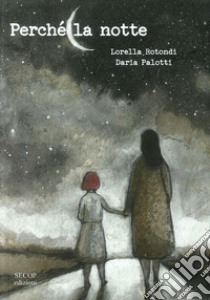 Perché la notte. Ediz. illustrata libro di Rotondi Lorella