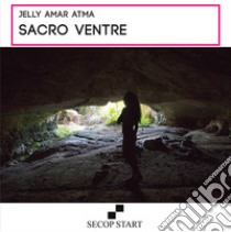 Sacro ventre libro di Jelly Amar Atma