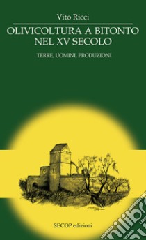 Olivicoltura a Bitonto nel XV secolo. Terre, uomini, produzioni. Nuova ediz. libro di Ricci Vito