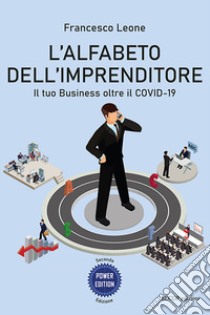 L'alfabeto dell'imprenditore. Il tuo Business oltre il Covid-19. Ediz. ampliata libro di Leone Francesco