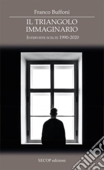 Il triangolo immaginario. Interviste scelte 1990-2020 libro di Buffoni Franco