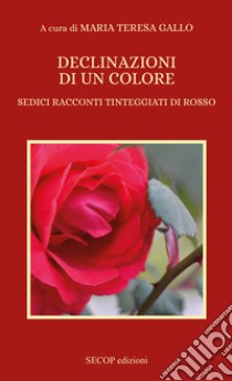 Declinazioni di un colore. Sedici racconti tinteggiati di rosso libro di Gallo M. T. (cur.)