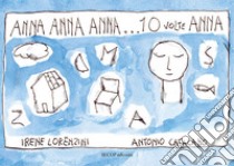 Anna Anna Anna... 10 volte Anna. Ediz. illustrata libro di Lorenzini Irene