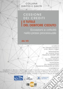 Cessione dei crediti e tutele del debitore ceduto. Eccezioni e criticità nella prassi processuale libro