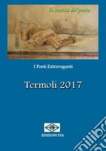 I poeti estravaganti. Termoli 2017 libro