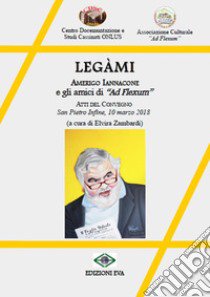 Legàmi. Amerigo Iannacone e gli amici di «Ad Flexum». Ediz. integrale libro di Zambardi E. (cur.)