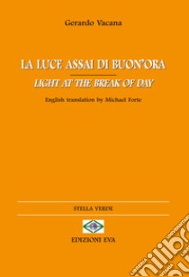 La luce assai di buon'ora-Light at the break of day. Ediz. bilingue libro di Vacana Gerardo