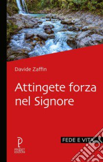 Attingete forza nel Signore libro di Zaffin Davide