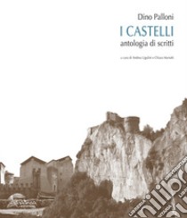 Dino Palloni. I castelli. Antologia di scritti libro