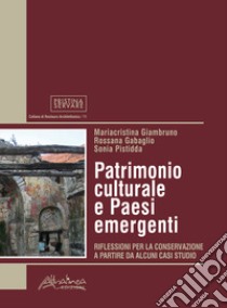 Patrimonio culturale e Paesi emergenti. Riflessioni per la conservazione a partire da alcuni casi studio libro di Giambruno Mariacristina; Gabaglio Rossana; Pistidda Sonia