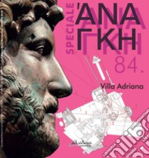 'Ananke. Quadrimestrale di cultura, storia e tecniche della conservazione per il progetto. Speciale volume 84: Villa Adriana. 19 secoli a Villa Adriana. Interferenze e folgorazioni iconiche (118-2018) libro di Caliari P. F. (cur.)