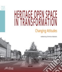 Heritage open space in transformation. Changing attitudes libro di Babalis D. (cur.)