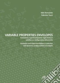 Variable properties envelopes. Evoluzione e sperimentazione negli involucri selettivi e a configurazioni dinamiche. Ediz. italiana e inglese libro di Tucci Fabrizio