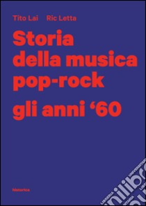 Storia della musica pop-rock. Gli anni '60 libro di Lai Tito; Letta Ric