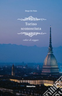 Torino sconosciuta libro di De Finis Diego