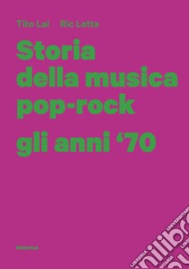 Storia della musica pop-rock. Gli anni '70 libro di Lai Tito; Letta Ric