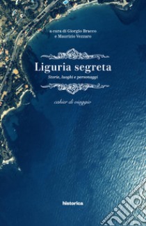 Liguria segreta. Storie, luoghi e personaggi. Cahier di viaggio libro di Bracco G. (cur.); Vezzaro M. (cur.)