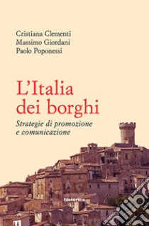 L'Italia dei borghi. Strategie di promozione e comunicazione libro di Clementi Cristiana; Giordani Massimo; Poponessi Paolo