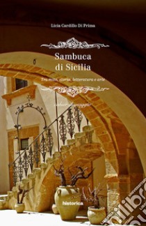 Sambuca di Sicilia. Tra mito, storia, letteratura e arte libro di Cardillo Di Prima Licia