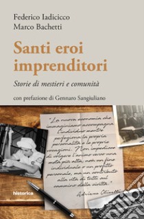 Santi eroi imprenditori. Storie di mestieri e comunità libro di Iadicicco Federico; Bachetti Marco