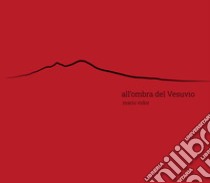 All'ombra del Vesuvio. Ediz. italiana e inglese libro di Soranno Francesco