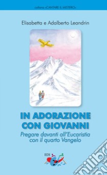 In adorazione con Giovanni. Pregare davanti all'Eucaristia con il quarto Vangelo libro di Leandrin Adalberto; Leandrin Elisabetta