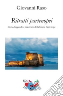 Ritratti partenopei. Storie, leggende e maschere della Sirena Partenope. Nuova ediz. libro di Raso Giovanni